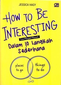 Image of How to Be Interesting  = Cara Menjadi Menarik dalam 10 Langkah Sederhana