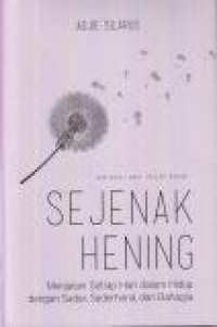 Image of Sejenak Hening : Menjalani Setiap Hari dalam Hidup dengan Sadar, Sederhana, dan Bahagia