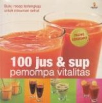 Image of 100 Jus & sup pemompa vitalitas : buku resep terlengkap untuk minuman sehat