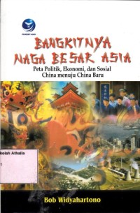 Image of Bangkitnya naga besar Asia : peta politik, ekonomi, dan sosial China menuju China baru