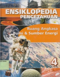 Image of Ensiklopedia Pengetahuan 4 : Ruang Angkasa, Bumi dan Sumber Energi