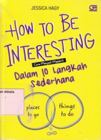 Image of How to Be Interesting  = Cara Menjadi Menarik dalam 10 Langkah Sederhana