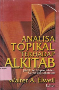 Image of Analisa Topikal Terhadap Alkitab: Kehidupan Kristen, Gereja dan Eskatologi