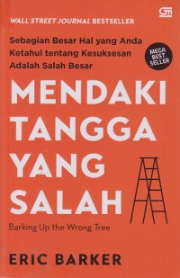 Image of Mendaki tangga yang salah : Sebagian besar hal yang anda ketahui tentang kesuksesan adalah salah besar