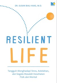 Image of Resilient Life: Tangguh Menghadapi Stres, Kelelahan, dan Segala Macam Masalah Kesehatan Fisik dan Mental