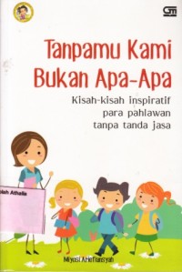 Image of Tanpamu kami bukan apa-apa: kisah-kisah inspiratif para pahlawan tanpa tanda jasa