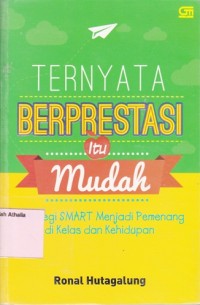 Image of Ternyata berprestasi itu mudah: strategi smart menjadi pemenang di kelas dan kehidupan