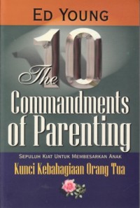 Image of The 10 commandments of parenting : Sepuluh kiat untuk membesarkan anak