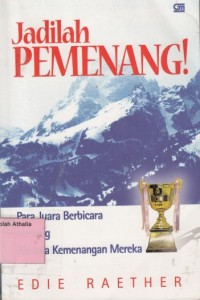 Image of Jadilah Pemenang! : Para Juara Berbicara Tentang Rahasia Kemenangan Mereka