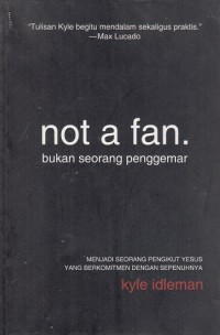 Image of Not a Fan (bukan seorang penggemar): Menjadi Seorang Pengikut Yesus..